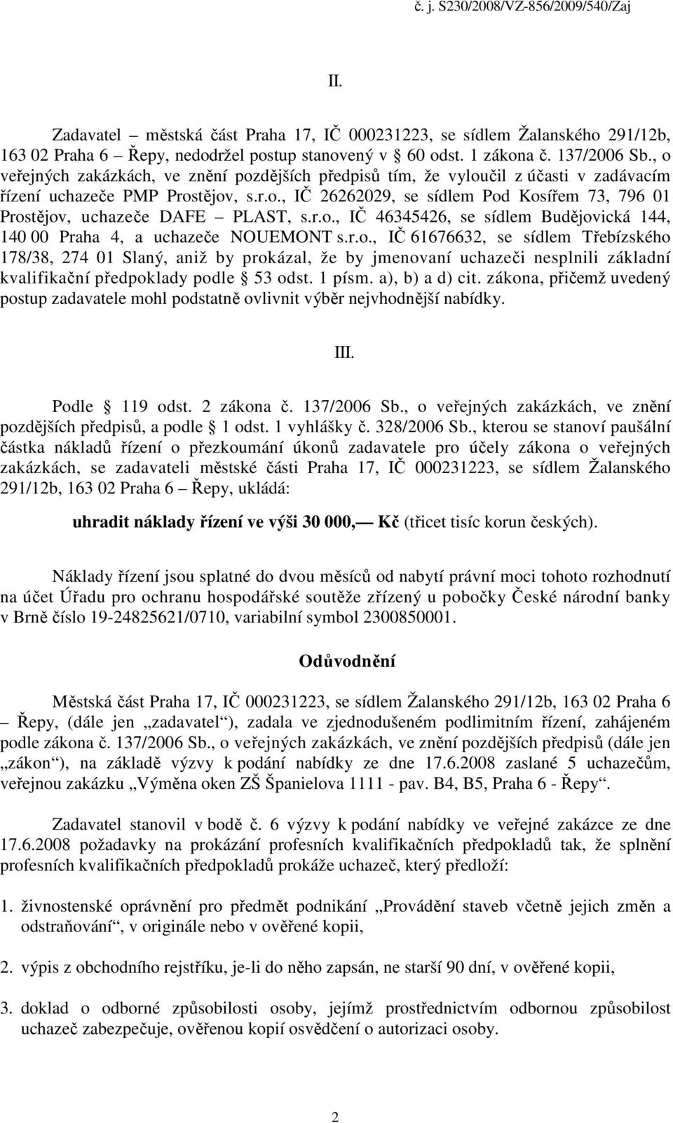 r.o., IČ 46345426, se sídlem Budějovická 144, 140 00 Praha 4, a uchazeče NOUEMONT s.r.o., IČ 61676632, se sídlem Třebízského 178/38, 274 01 Slaný, aniž by prokázal, že by jmenovaní uchazeči nesplnili základní kvalifikační předpoklady podle 53 odst.