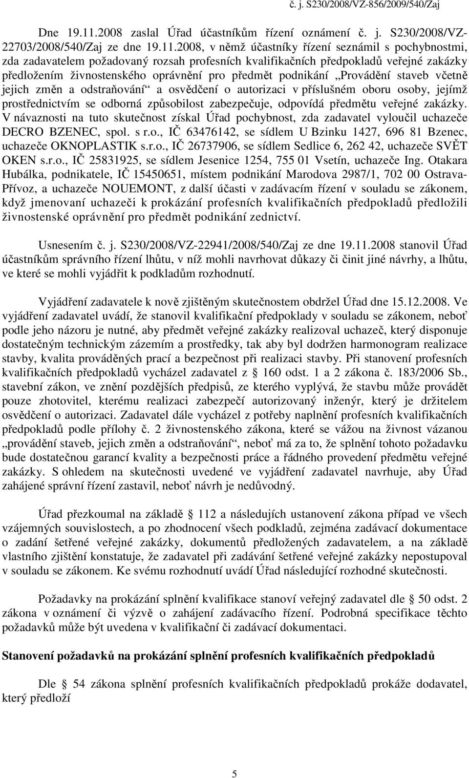 2008, v němž účastníky řízení seznámil s pochybnostmi, zda zadavatelem požadovaný rozsah profesních kvalifikačních předpokladů veřejné zakázky předložením živnostenského oprávnění pro předmět