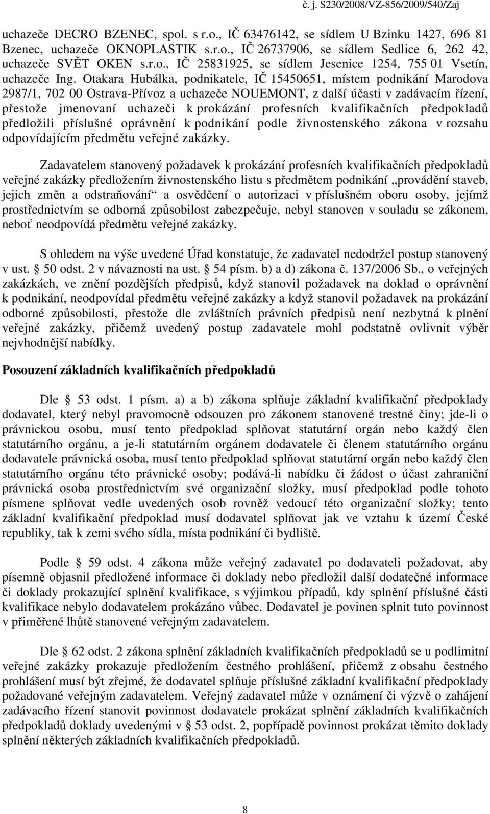 profesních kvalifikačních předpokladů předložili příslušné oprávnění k podnikání podle živnostenského zákona v rozsahu odpovídajícím předmětu veřejné zakázky.