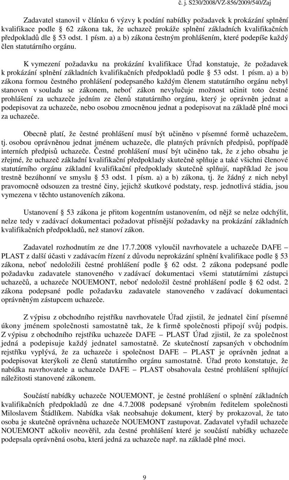 K vymezení požadavku na prokázání kvalifikace Úřad konstatuje, že požadavek k prokázání splnění základních kvalifikačních předpokladů podle 53 odst. 1 písm.