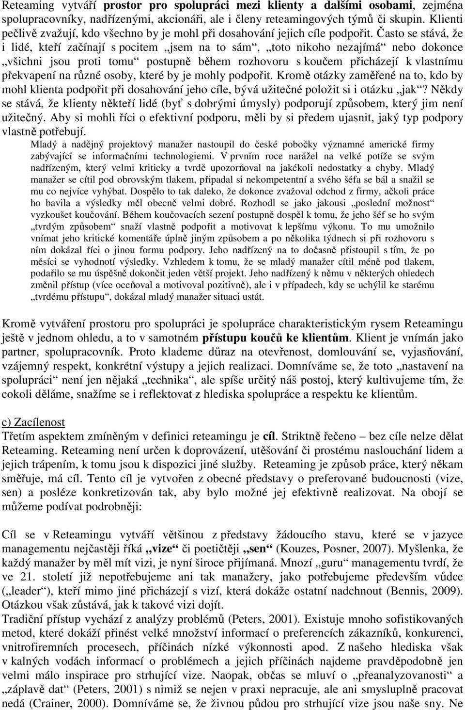 Často se stává, že i lidé, kteří začínají s pocitem jsem na to sám, toto nikoho nezajímá nebo dokonce všichni jsou proti tomu postupně během rozhovoru s koučem přicházejí k vlastnímu překvapení na