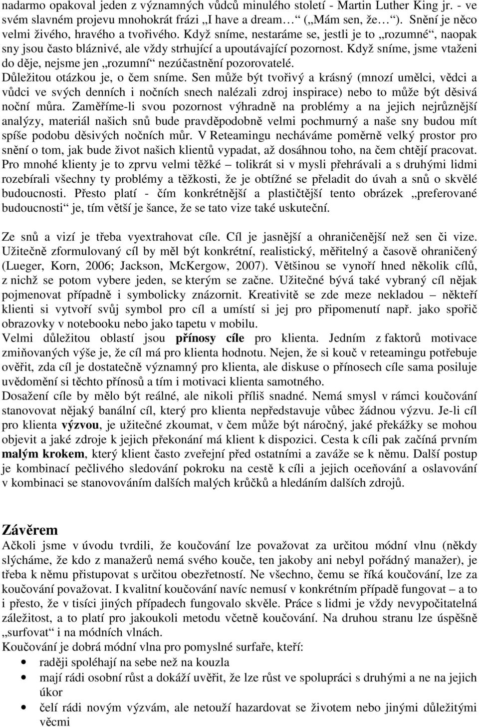 Když sníme, jsme vtaženi do děje, nejsme jen rozumní nezúčastnění pozorovatelé. Důležitou otázkou je, o čem sníme.