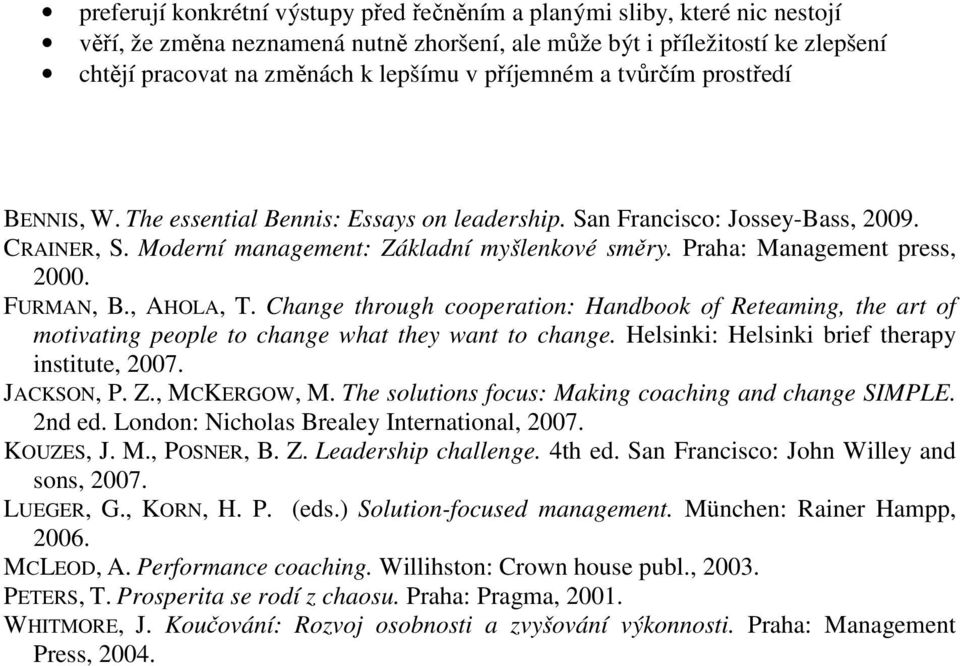 Praha: Management press, 2000. FURMAN, B., AHOLA, T. Change through cooperation: Handbook of Reteaming, the art of motivating people to change what they want to change.