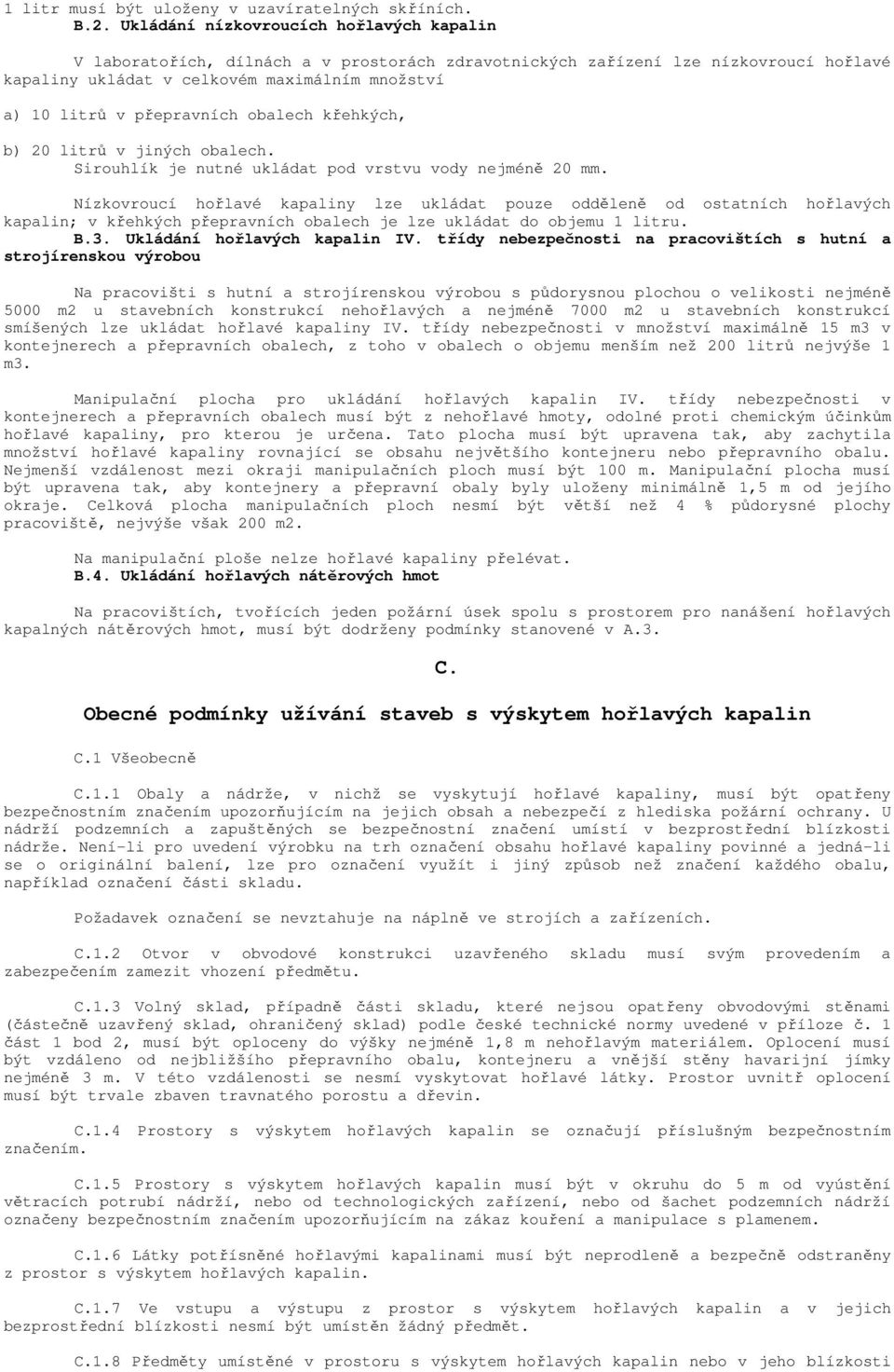 přepravních obalech křehkých, b) 20 litrů v jiných obalech. Sirouhlík je nutné ukládat pod vrstvu vody nejméně 20 mm.