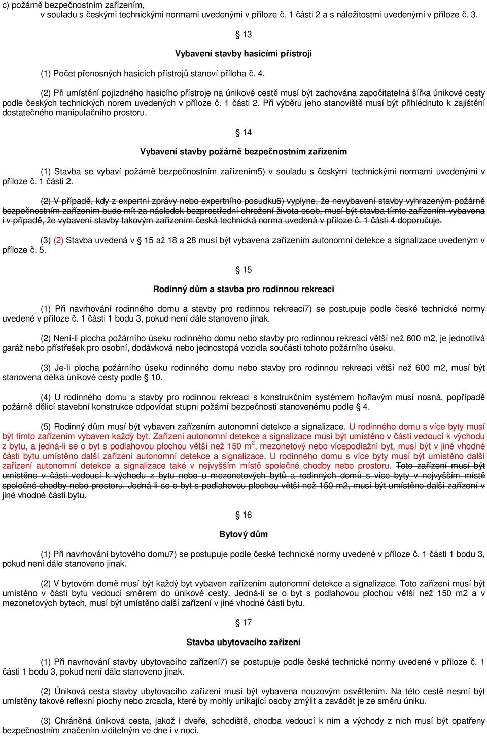 (2) Při umístění pojízdného hasicího přístroje na únikové cestě musí být zachována započitatelná šířka únikové cesty podle českých technických norem uvedených v příloze č. 1 části 2.