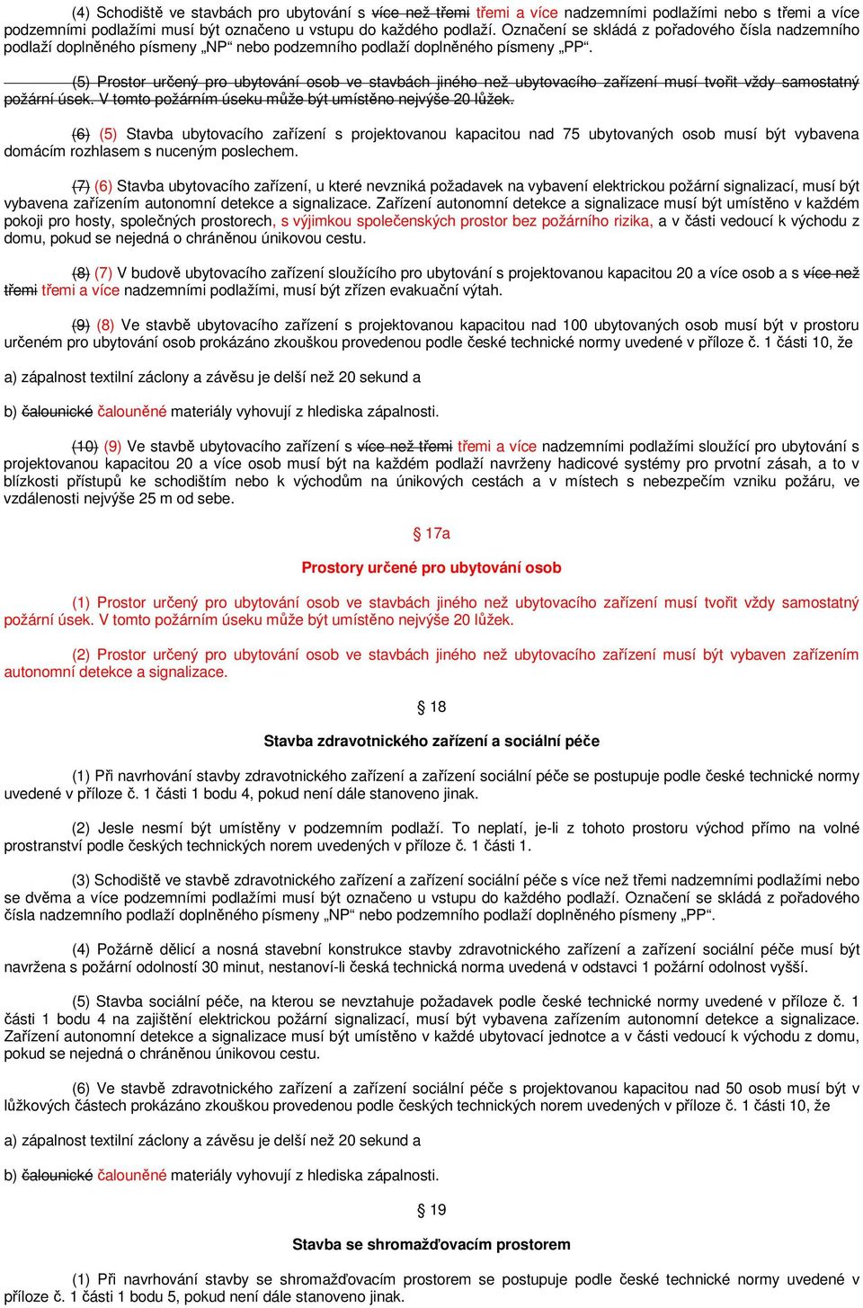 (5) Prostor určený pro ubytování osob ve stavbách jiného než ubytovacího zařízení musí tvořit vždy samostatný požární úsek. V tomto požárním úseku může být umístěno nejvýše 20 lůžek.