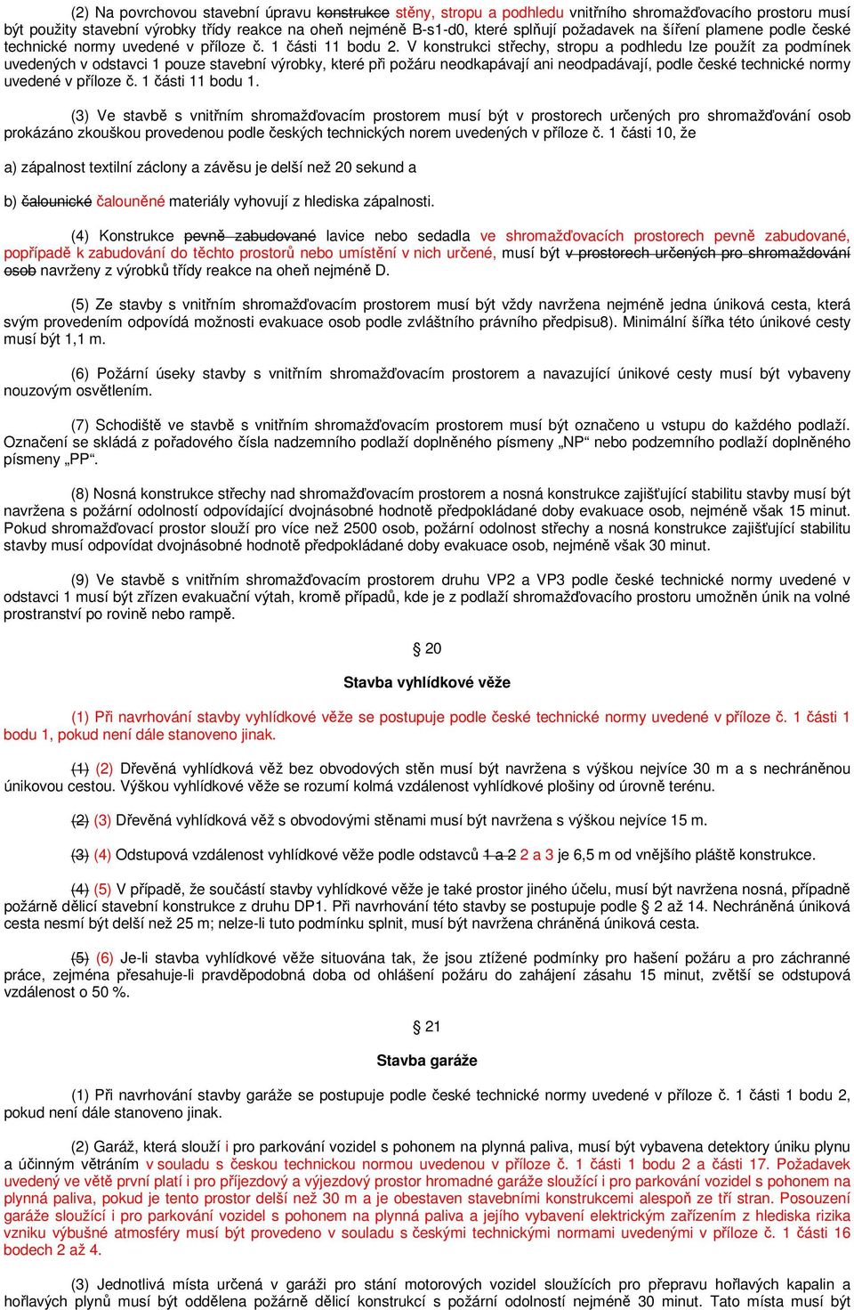 V konstrukci střechy, stropu a podhledu lze použít za podmínek uvedených v odstavci 1 pouze stavební výrobky, které při požáru neodkapávají ani neodpadávají, podle české technické normy uvedené v