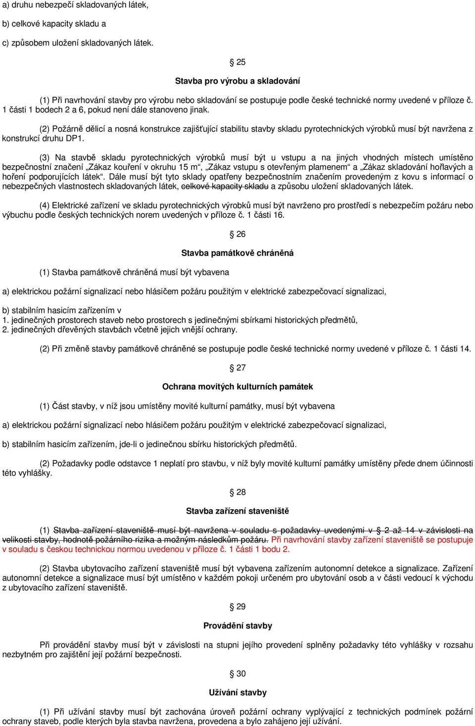 1 části 1 bodech 2 a 6, pokud není dále stanoveno jinak. (2) Požárně dělicí a nosná konstrukce zajišťující stabilitu stavby skladu pyrotechnických výrobků musí být navržena z konstrukcí druhu DP1.