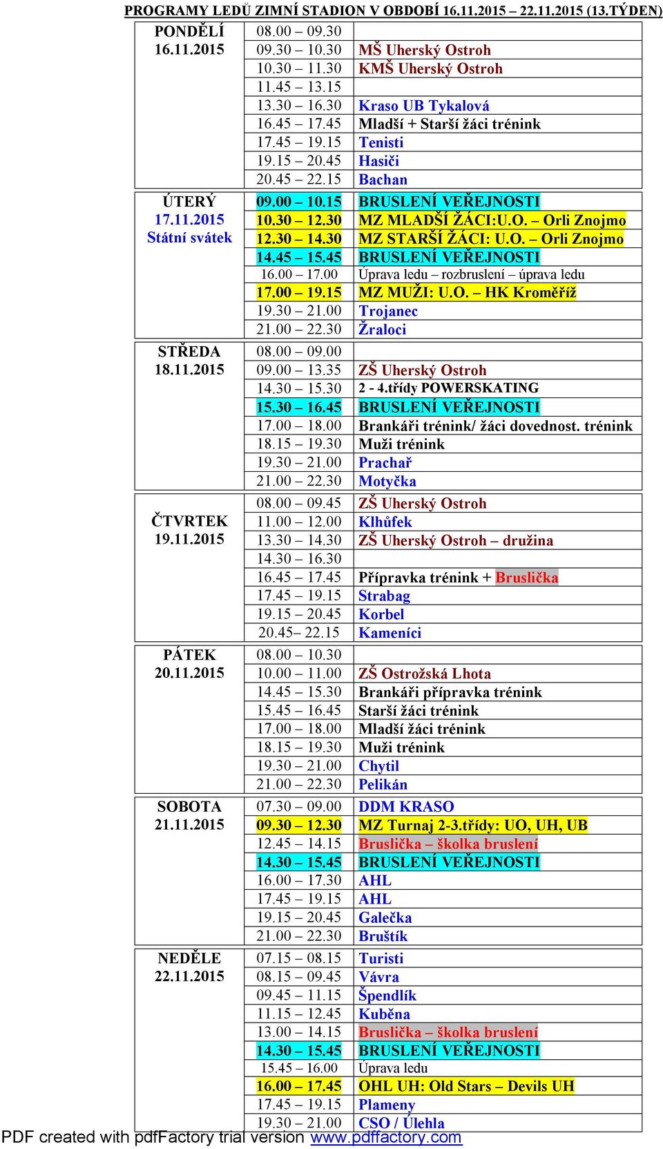 00 Trojanec 11.00 12.00 Klhůfek 08.00 10.30 10.00 11.00 ZŠ Ostrožská Lhota 14.45 15.30 Brankáři přípravka trénink 15.45 16.45 Starší žáci trénink 17.00 18.00 Mladší žáci trénink Pelikán 07.
