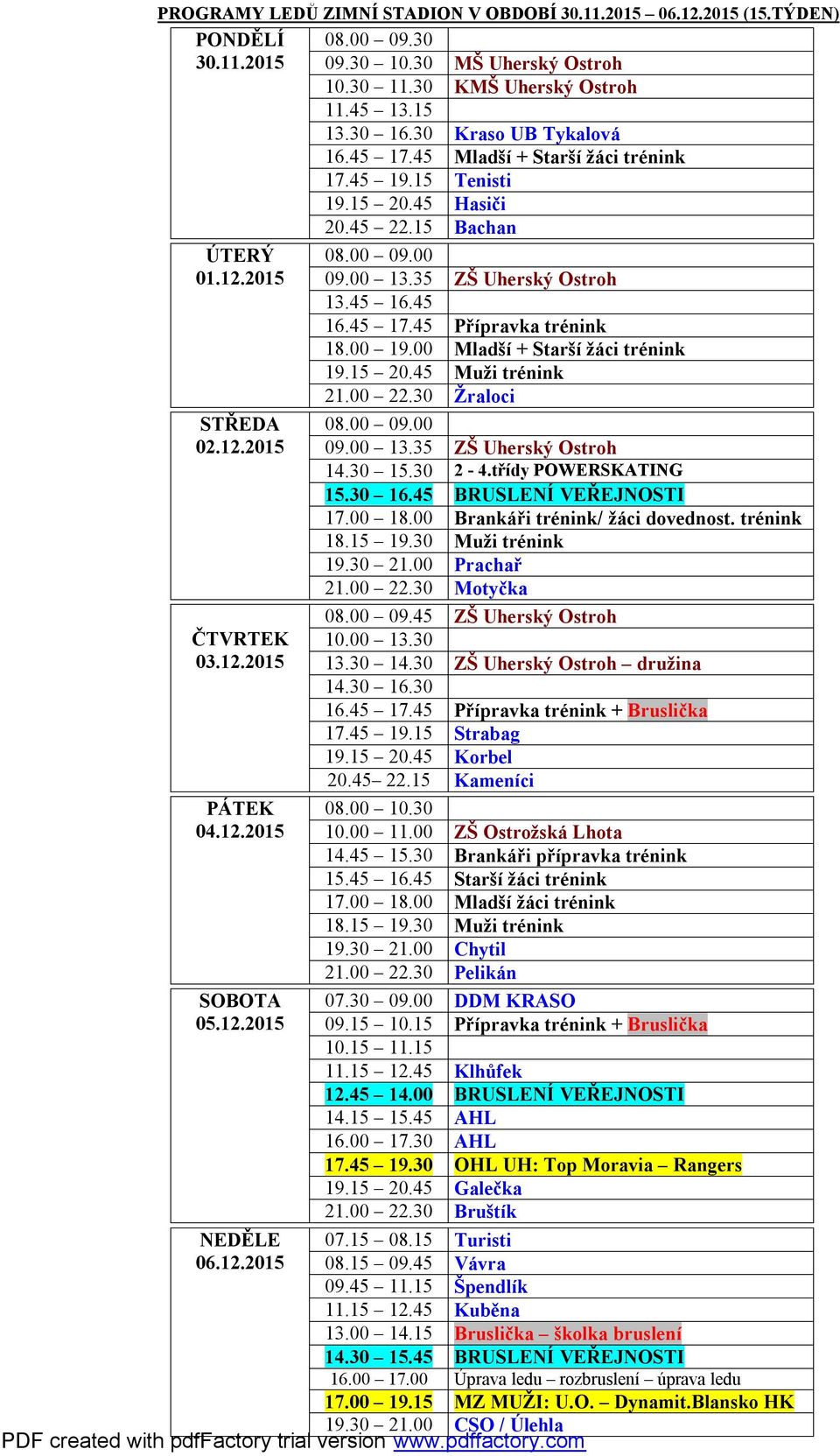 00 Mladší žáci trénink Pelikán 07.30 09.00 DDM KRASO 09.15 10.15 Přípravka trénink + Bruslička 10.15 11.15 11.15 12.45 Klhůfek 12.45 14.