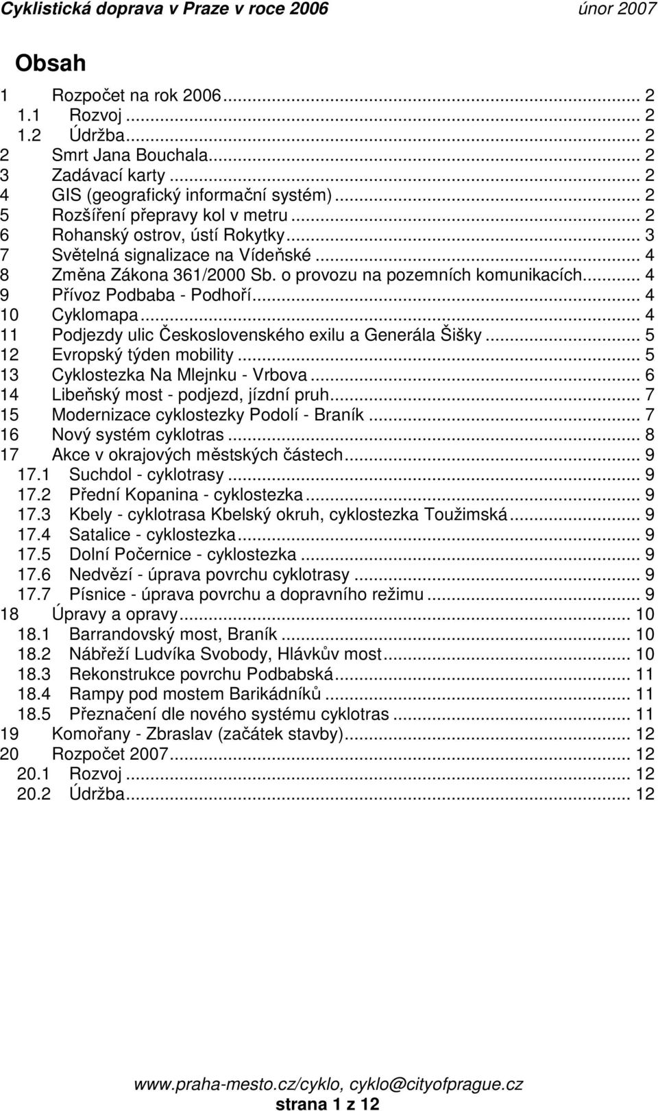 .. 4 11 Podjezdy ulic Československého exilu a Generála Šišky... 5 12 Evropský týden mobility... 5 13 Cyklostezka Na Mlejnku - Vrbova... 6 14 Libeňský most - podjezd, jízdní pruh.