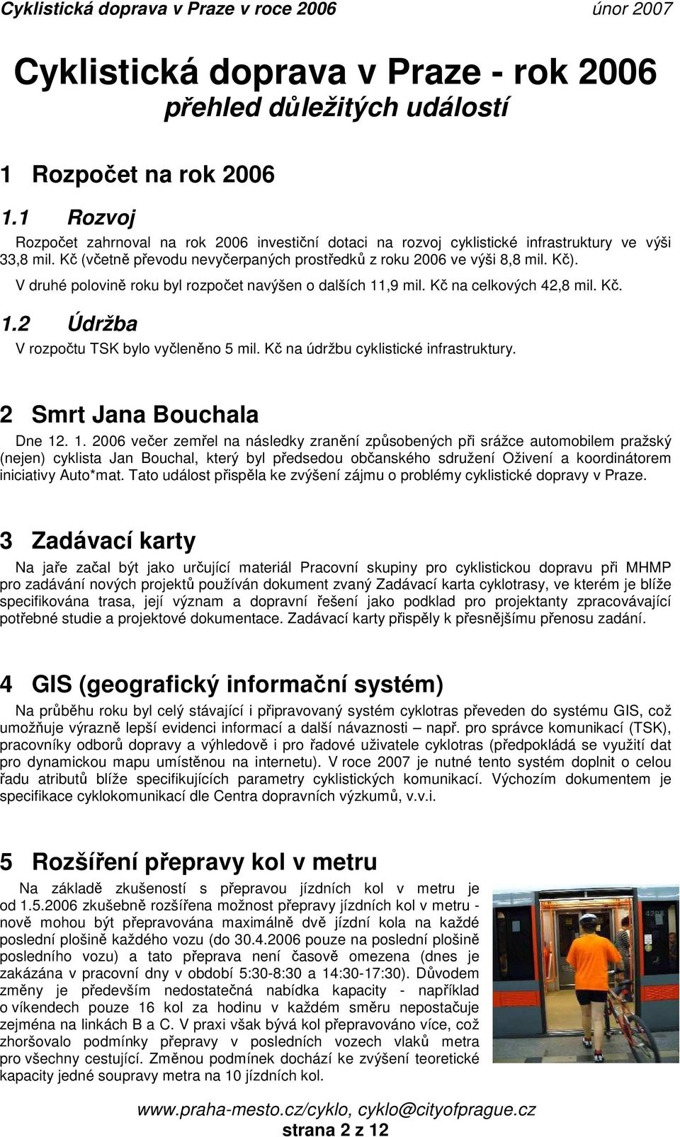 V druhé polovině roku byl rozpočet navýšen o dalších 11,9 mil. Kč na celkových 42,8 mil. Kč. 1.2 Údržba V rozpočtu TSK bylo vyčleněno 5 mil. Kč na údržbu cyklistické infrastruktury.