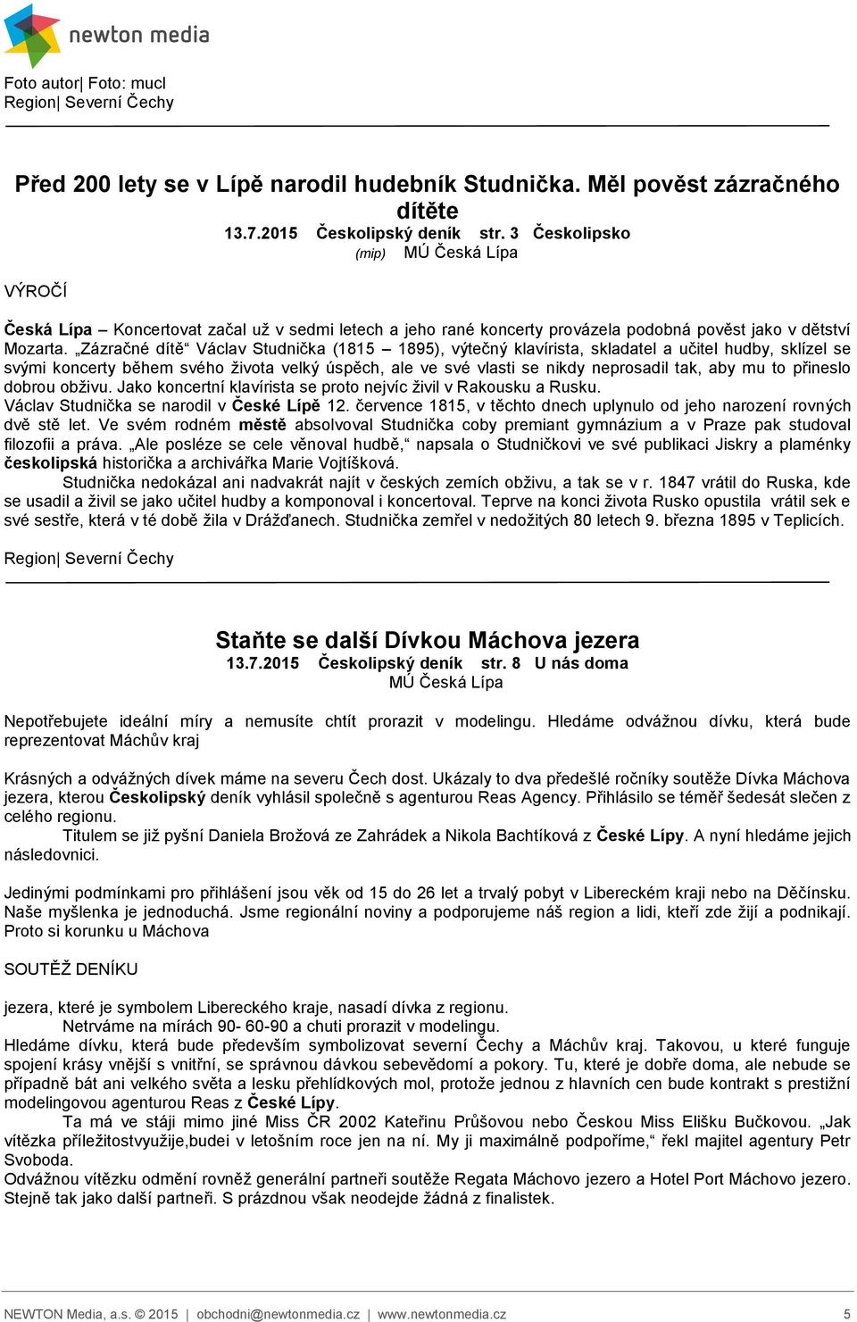Zázračné dítě Václav Studnička (1815 1895), výtečný klavírista, skladatel a učitel hudby, sklízel se svými koncerty během svého života velký úspěch, ale ve své vlasti se nikdy neprosadil tak, aby mu