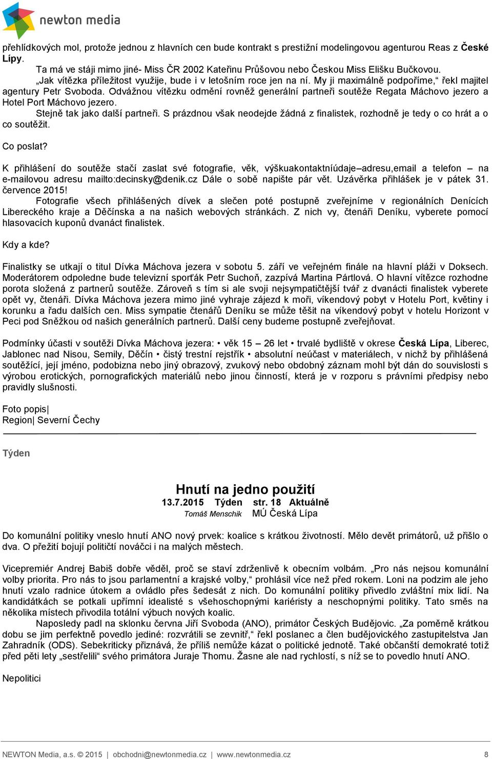 My ji maximálně podpoříme, řekl majitel agentury Petr Svoboda. Odvážnou vítězku odmění rovněž generální partneři soutěže Regata Máchovo jezero a Hotel Port Máchovo jezero.