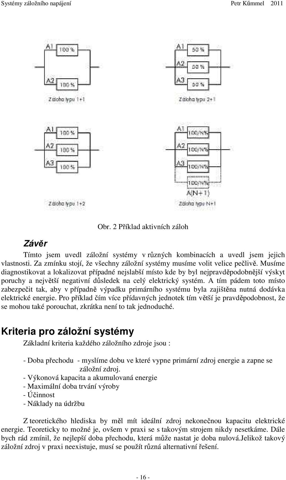 A tím pádem toto místo zabezpečit tak, aby v případně výpadku primárního systému byla zajištěna nutná dodávka elektrické energie.