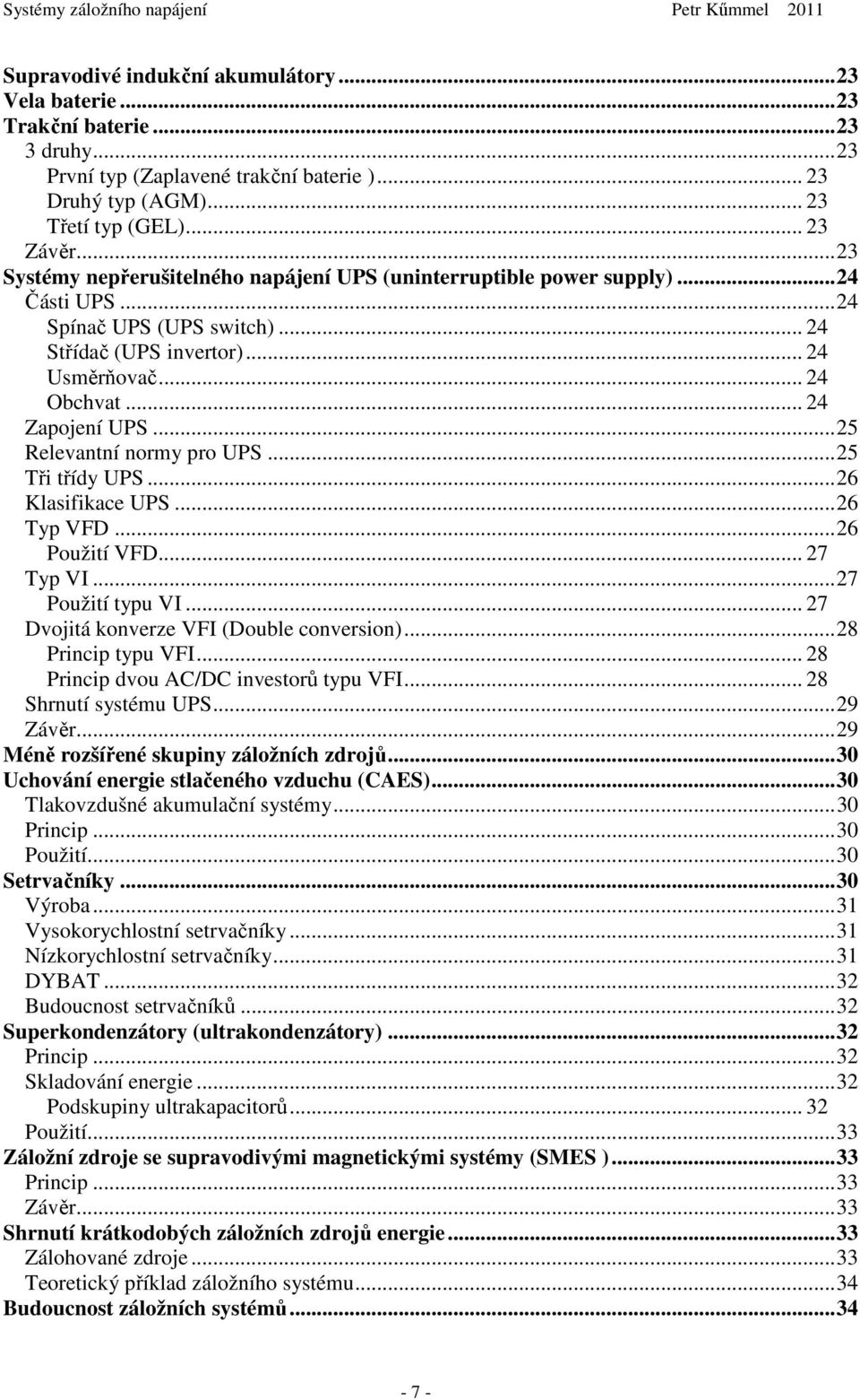 ..25 Relevantní normy pro UPS...25 Tři třídy UPS...26 Klasifikace UPS...26 Typ VFD...26 Použití VFD... 27 Typ VI...27 Použití typu VI... 27 Dvojitá konverze VFI (Double conversion).