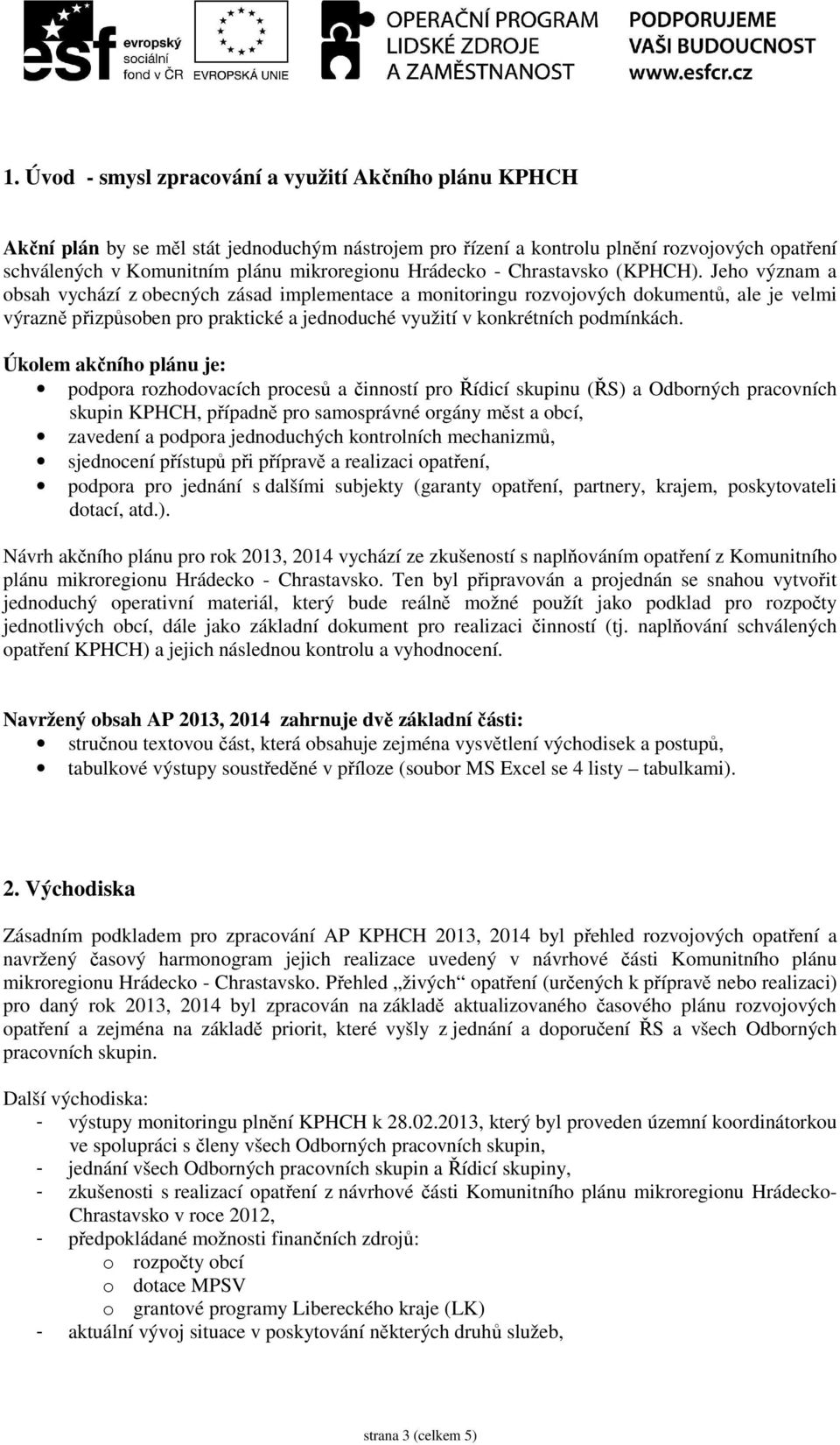 Jeho význam a obsah vychází z obecných zásad implementace a monitoringu rozvojových dokumentů, ale je velmi výrazně přizpůsoben pro praktické a jednoduché využití v konkrétních podmínkách.