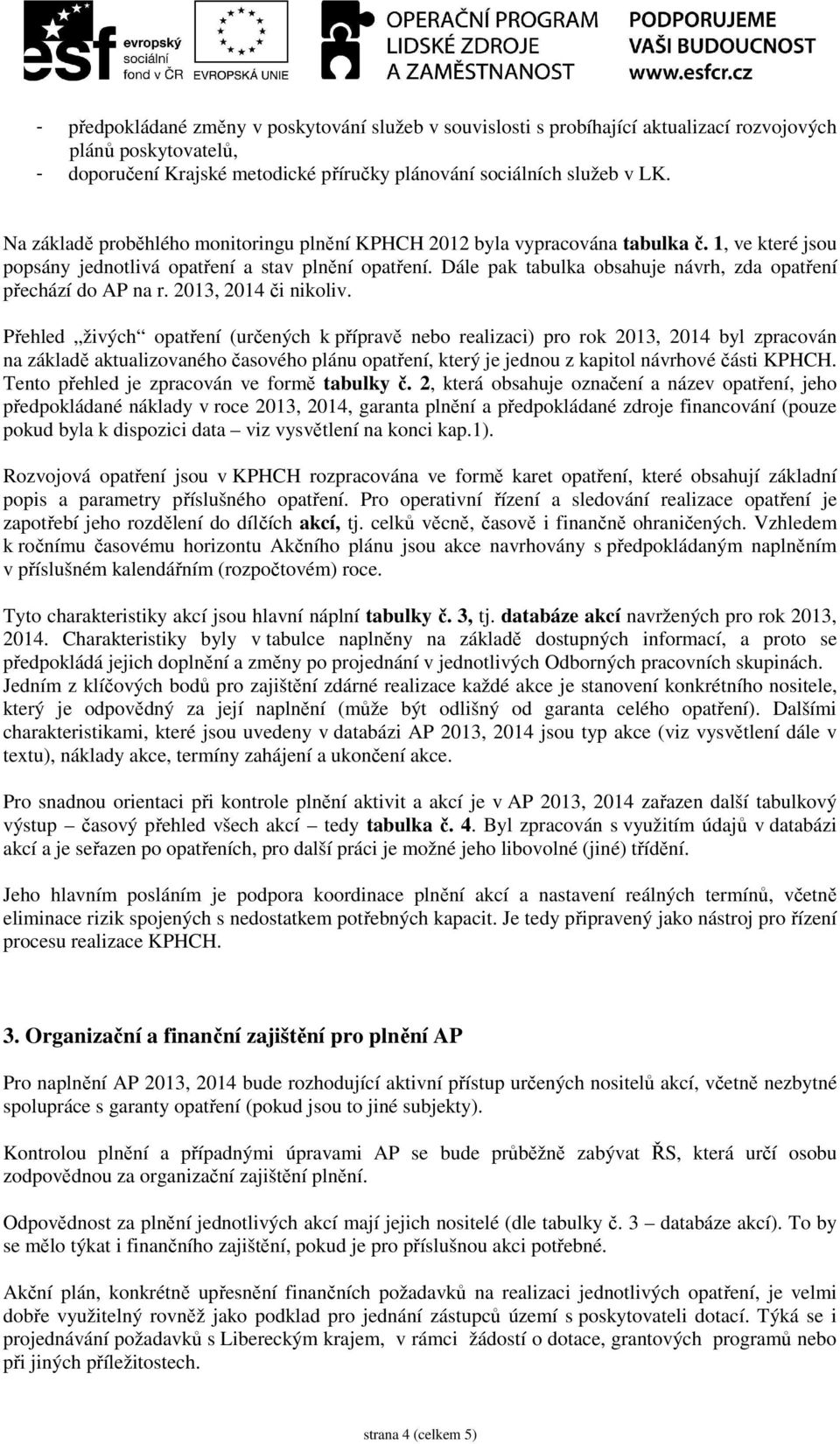 Dále pak tabulka obsahuje návrh, zda opatření přechází do AP na r. 2013, 2014 či nikoliv.