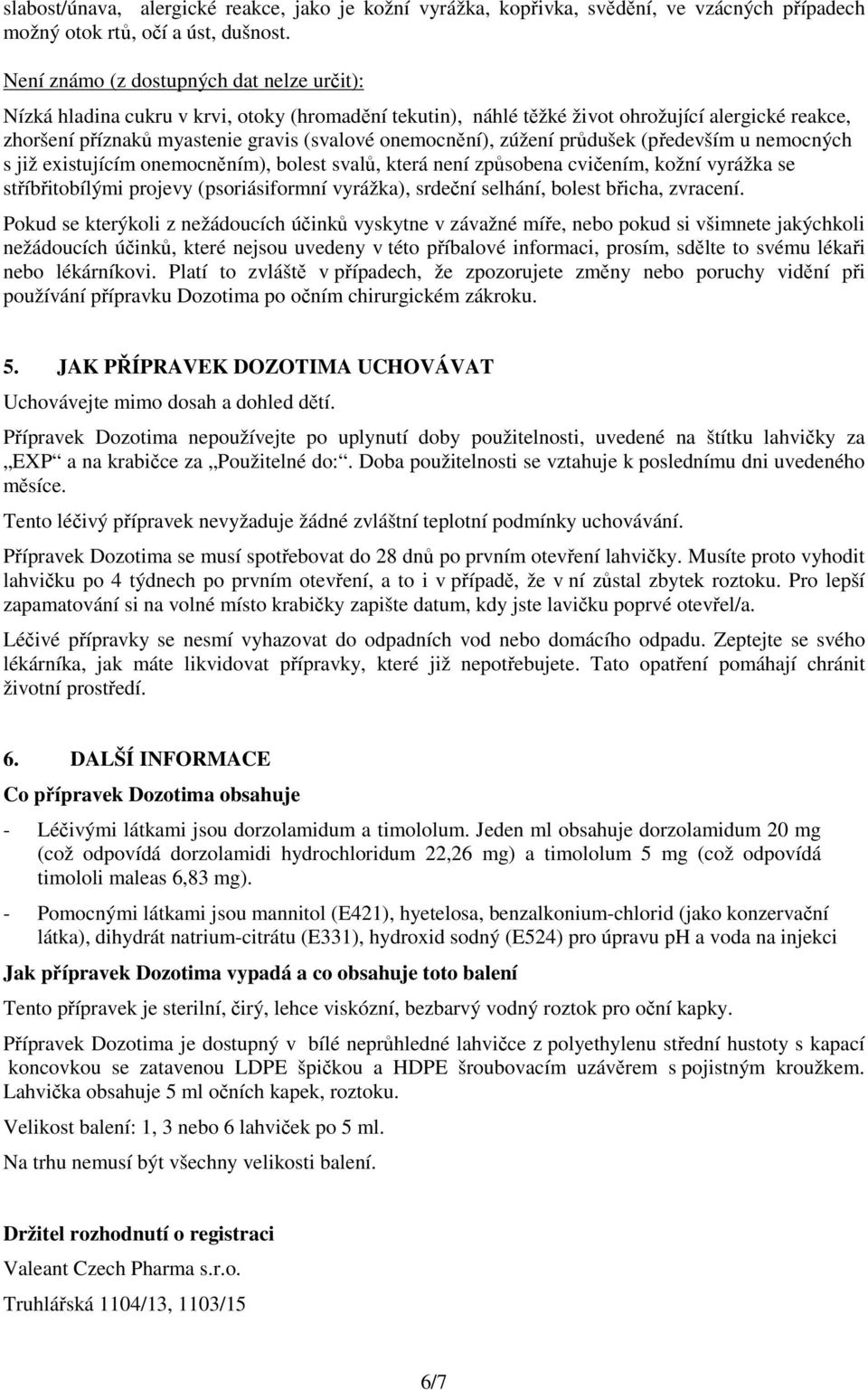 onemocnění), zúžení průdušek (především u nemocných s již existujícím onemocněním), bolest svalů, která není způsobena cvičením, kožní vyrážka se stříbřitobílými projevy (psoriásiformní vyrážka),