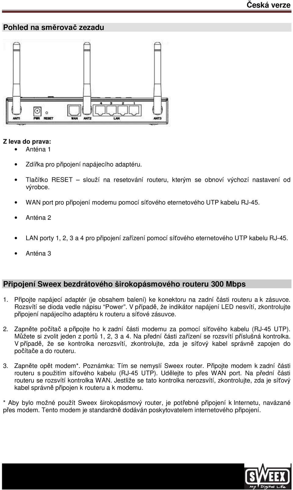 Anténa 3 Připojení Sweex bezdrátového širokopásmového routeru 300 Mbps 1. Připojte napájecí adaptér (je obsahem balení) ke konektoru na zadní části routeru a k zásuvce.