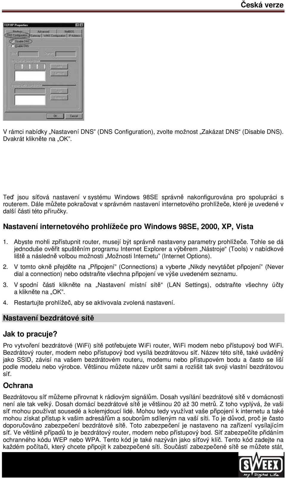 Dále můžete pokračovat v správném nastavení internetového prohlížeče, které je uvedené v další části této příručky. Nastavení internetového prohlížeče pro Windows 98SE, 2000, XP, Vista 1.