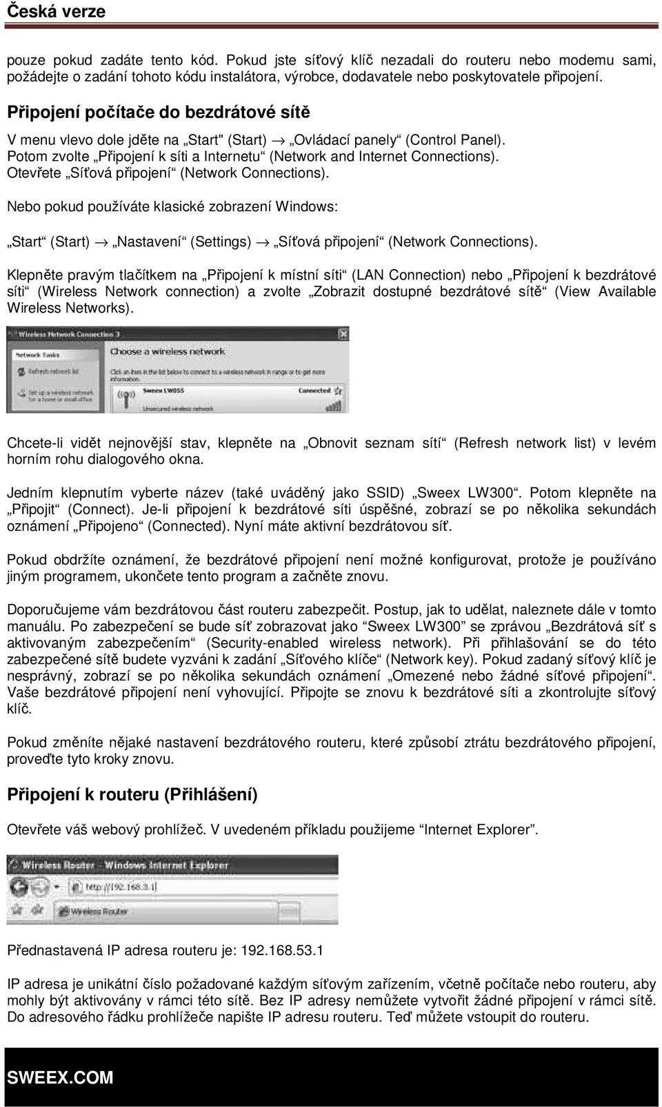 Otevřete Síťová připojení (Network Connections). Nebo pokud používáte klasické zobrazení Windows: Start (Start) Nastavení (Settings) Síťová připojení (Network Connections).