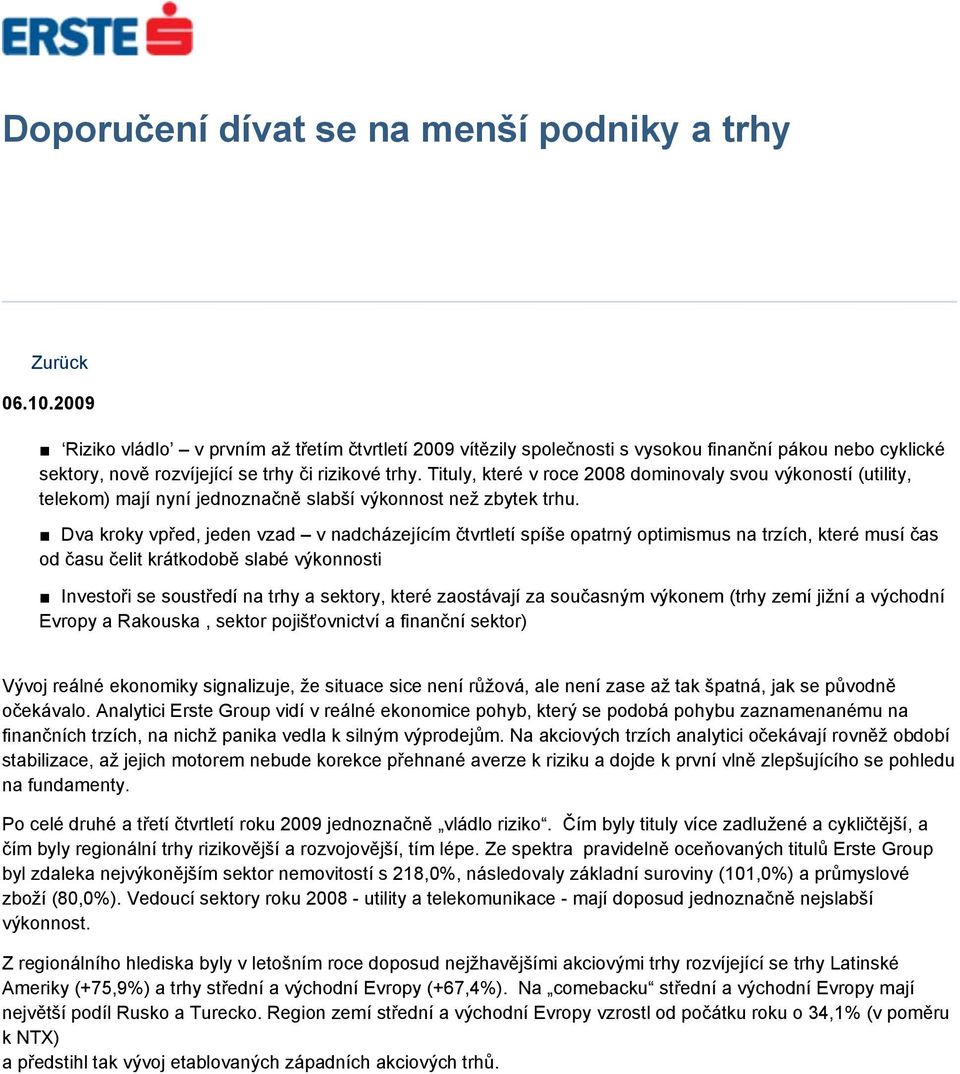 Tituly, které v roce 2008 dominovaly svou výkoností (utility, telekom) mají nyní jednoznačně slabší výkonnost než zbytek trhu.