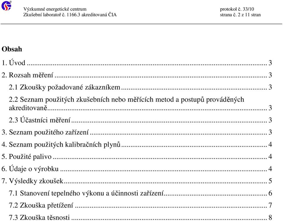 .. 3 2.3 Účastníci měření... 3 3. Seznam použitého zařízení... 3 4. Seznam použitých kalibračních plynů... 4 5.