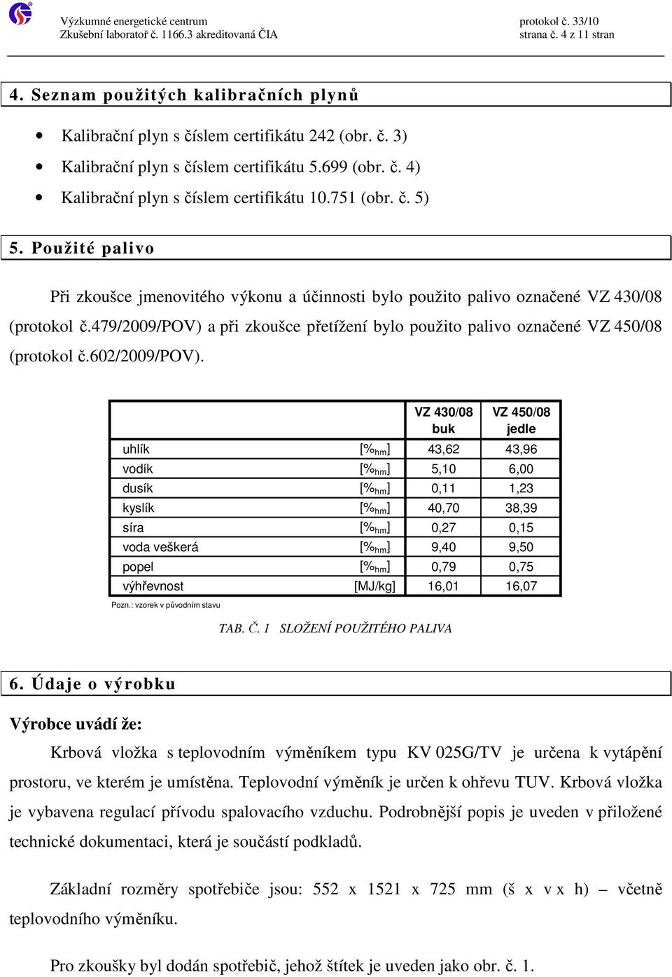 479/2009/pov) a při zkoušce přetížení bylo použito palivo označené VZ 450/08 (protokol č.602/2009/pov).