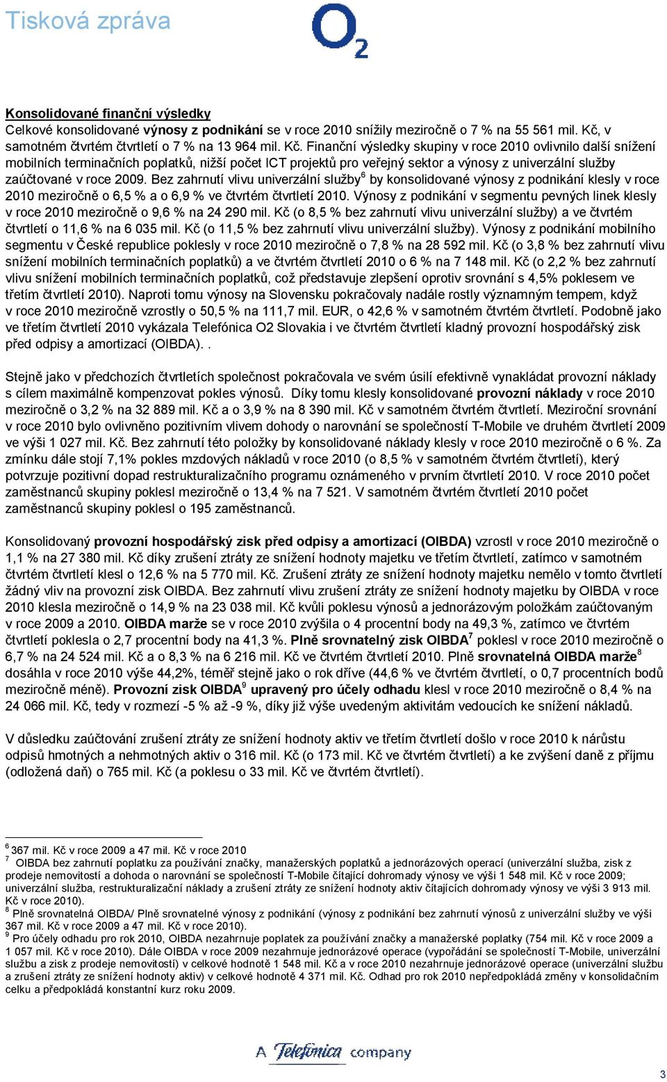 Finanční výsledky skupiny v roce 2010 ovlivnilo další snížení mobilních terminačních poplatků, nižší počet ICT projektů pro veřejný sektor a výnosy z univerzální služby zaúčtované v roce 2009.