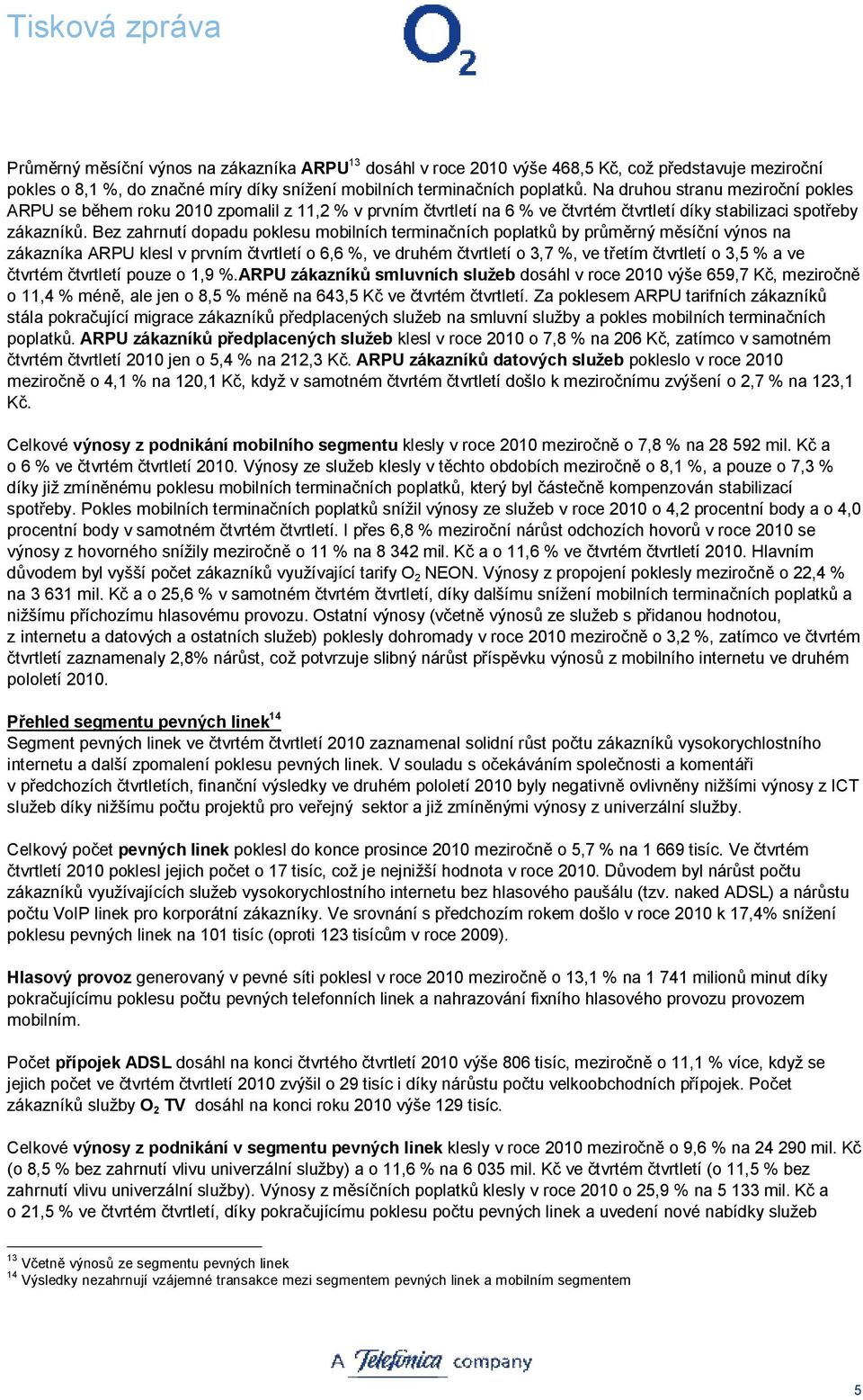 Bez zahrnutí dopadu poklesu mobilních terminačních poplatků by průměrný měsíční výnos na zákazníka ARPU klesl v prvním čtvrtletí o 6,6 %, ve druhém čtvrtletí o 3,7 %, ve třetím čtvrtletí o 3,5 % a ve