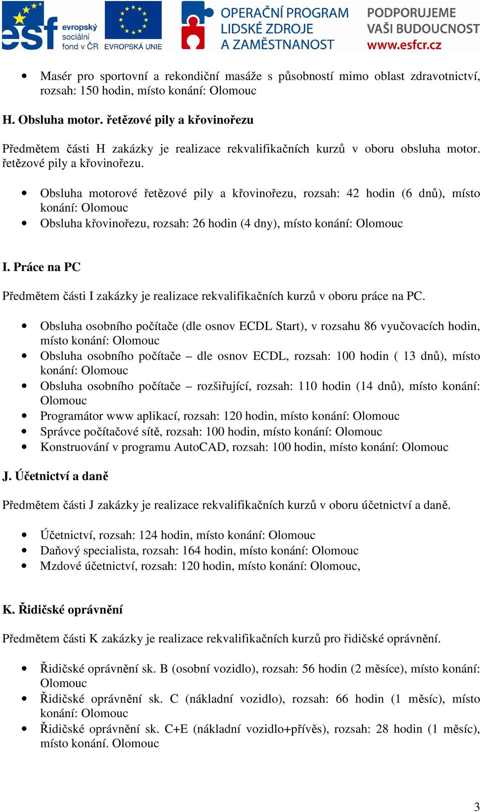 Obsluha motorové řetězové pily a křovinořezu, rozsah: 42 hodin (6 dnů), místo konání: Obsluha křovinořezu, rozsah: 26 hodin (4 dny), místo konání: I.