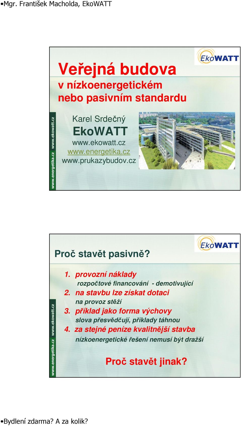 provozní náklady rozpočtové financování - demotivující 2. na stavbu lze získat dotaci na provoz stěží 3.