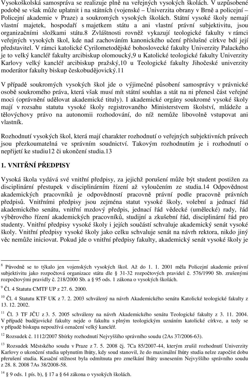 Státní vysoké školy nemají vlastní majetek, hospodaří s majetkem státu a ani vlastní právní subjektivitu, jsou organizačními složkami státu.