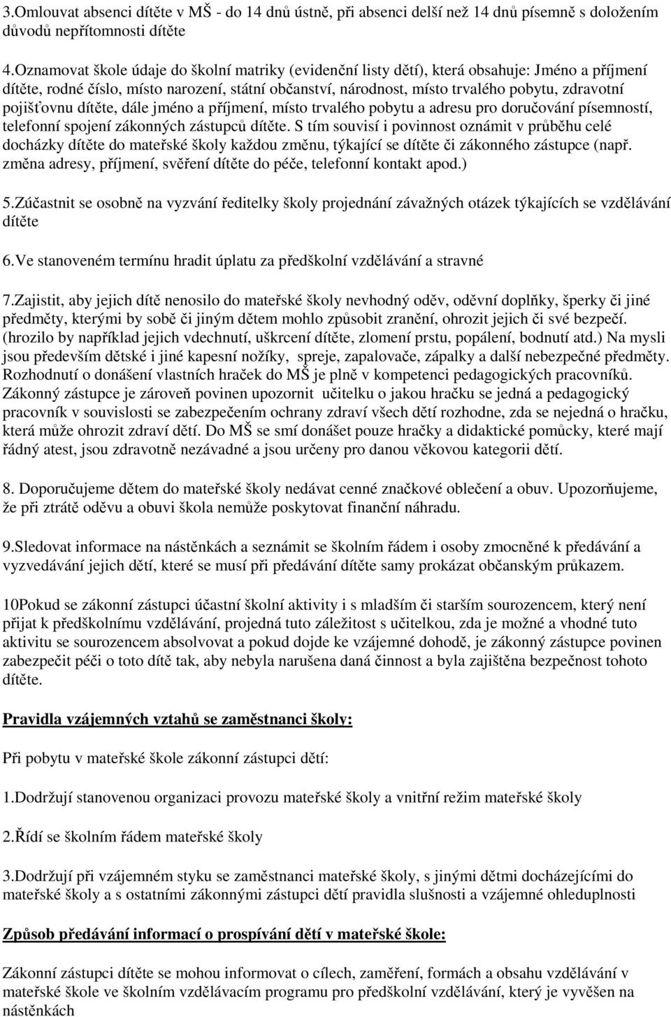 pojišťovnu dítěte, dále jméno a příjmení, místo trvalého pobytu a adresu pro doručování písemností, telefonní spojení zákonných zástupců dítěte.