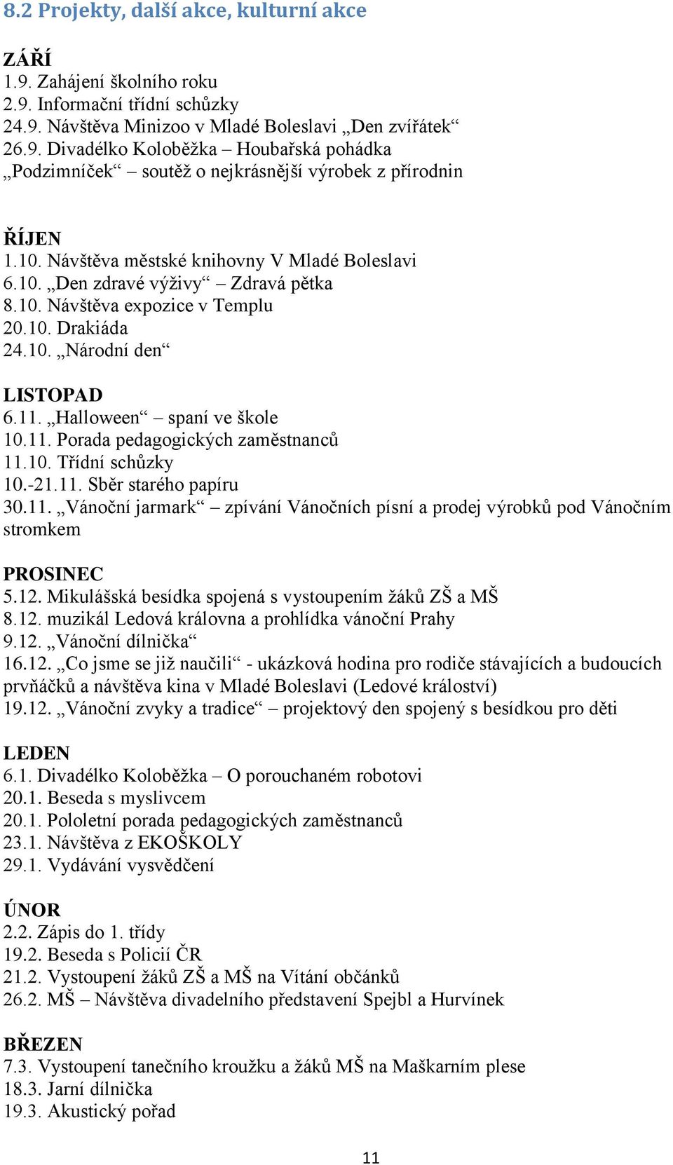 Halloween spaní ve škole 10.11. Porada pedagogických zaměstnanců 11.10. Třídní schůzky 10.-21.11. Sběr starého papíru 30.11. Vánoční jarmark zpívání Vánočních písní a prodej výrobků pod Vánočním stromkem PROSINEC 5.