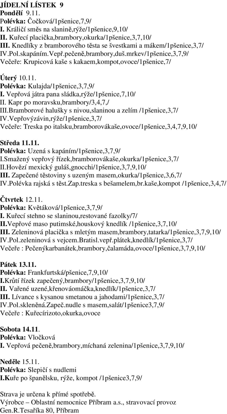 Polévka: Kulajda/1pšenice,3,7,9/ I. Vepřová játra pana sládka,rýže/1pšenice,7,10/ II. Kapr po moravsku,brambory/3,4,7,/ III.Bramborové halušky s nivou,slaninou a zelím /1pšenice,3,7/ IV.