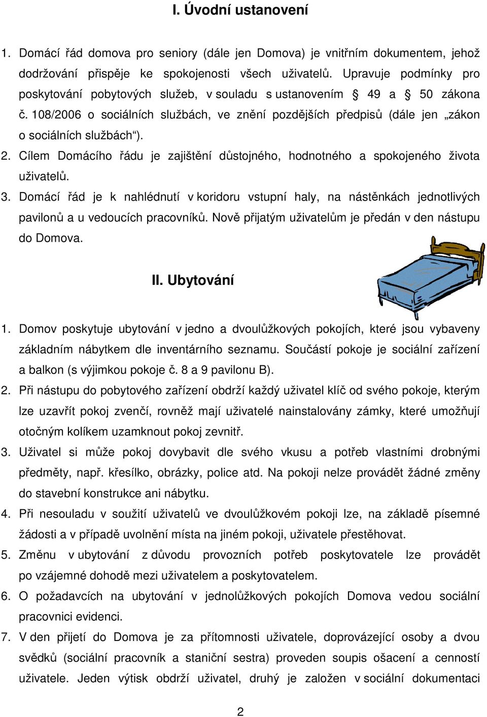 Cílem Domácího řádu je zajištění důstojného, hodnotného a spokojeného života uživatelů. 3.