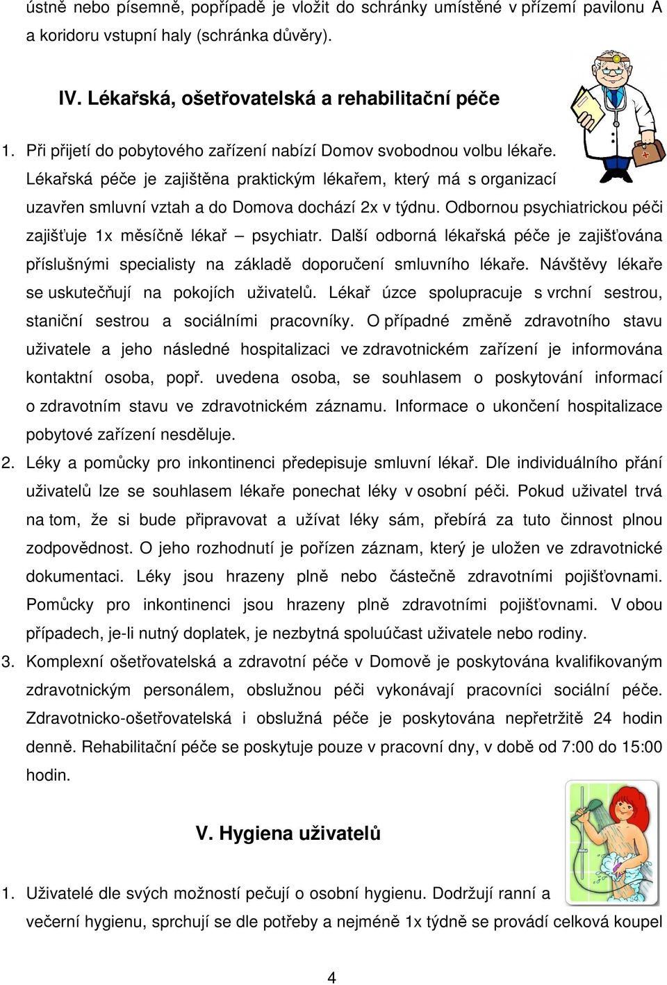 Odbornou psychiatrickou péči zajišťuje 1x měsíčně lékař psychiatr. Další odborná lékařská péče je zajišťována příslušnými specialisty na základě doporučení smluvního lékaře.