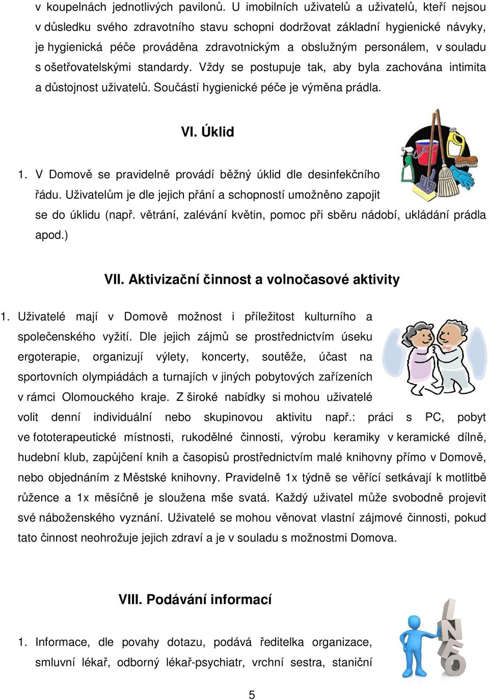 souladu s ošetřovatelskými standardy. Vždy se postupuje tak, aby byla zachována intimita a důstojnost uživatelů. Součástí hygienické péče je výměna prádla. VI. Úklid 1.