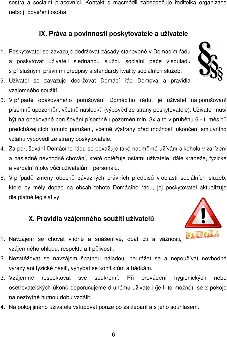 služeb. 2. Uživatel se zavazuje dodržovat Domácí řád Domova a pravidla vzájemného soužití. 3.