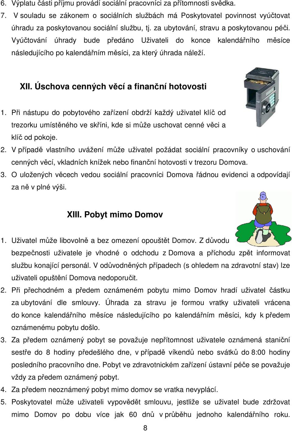 Úschova cenných věcí a finanční hotovosti 1. Při nástupu do pobytového zařízení obdrží každý uživatel klíč od trezorku umístěného ve skříni, kde si může uschovat cenné věci a klíč od pokoje. 2.