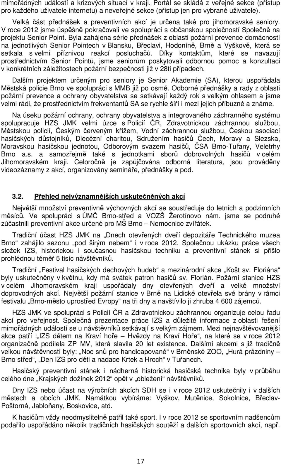Byla zahájena série přednášek z oblasti požární prevence domácností na jednotlivých Senior Pointech v Blansku, Břeclavi, Hodoníně, Brně a Vyškově, která se setkala s velmi příznivou reakcí posluchačů.