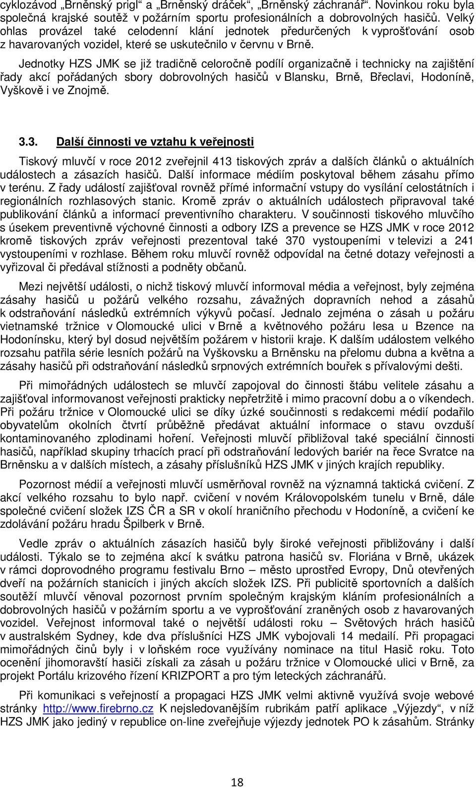 Jednotky HZS JMK se již tradičně celoročně podílí organizačně i technicky na zajištění řady akcí pořádaných sbory dobrovolných hasičů v Blansku, Brně, Břeclavi, Hodoníně, Vyškově i ve Znojmě. 3.