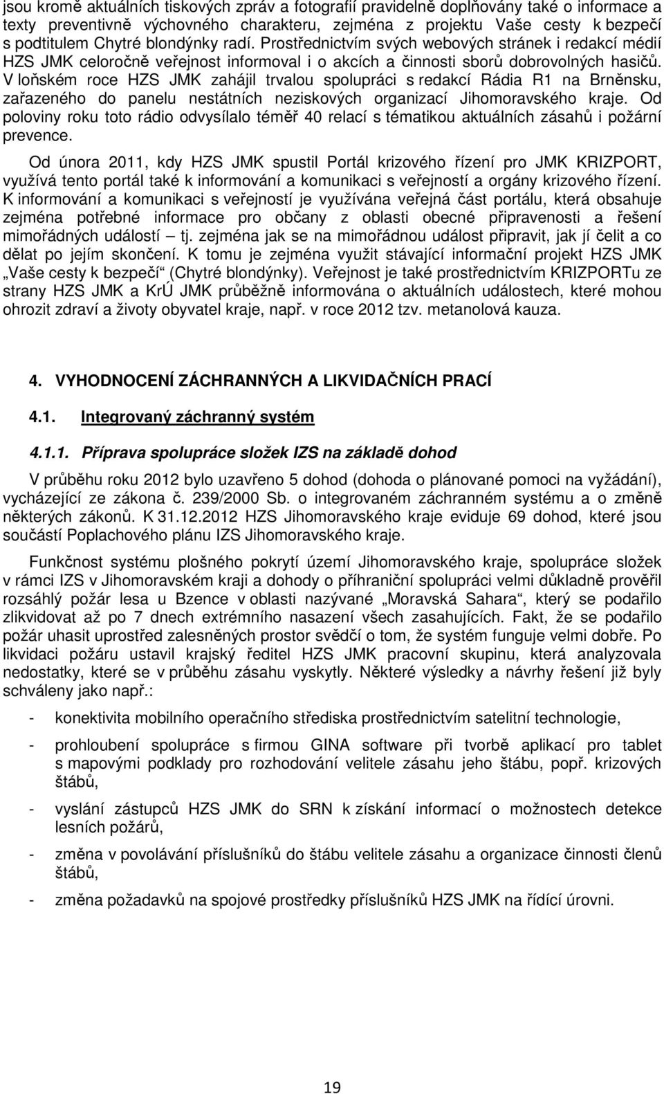 V loňském roce HZS JMK zahájil trvalou spolupráci s redakcí Rádia R1 na Brněnsku, zařazeného do panelu nestátních neziskových organizací Jihomoravského kraje.