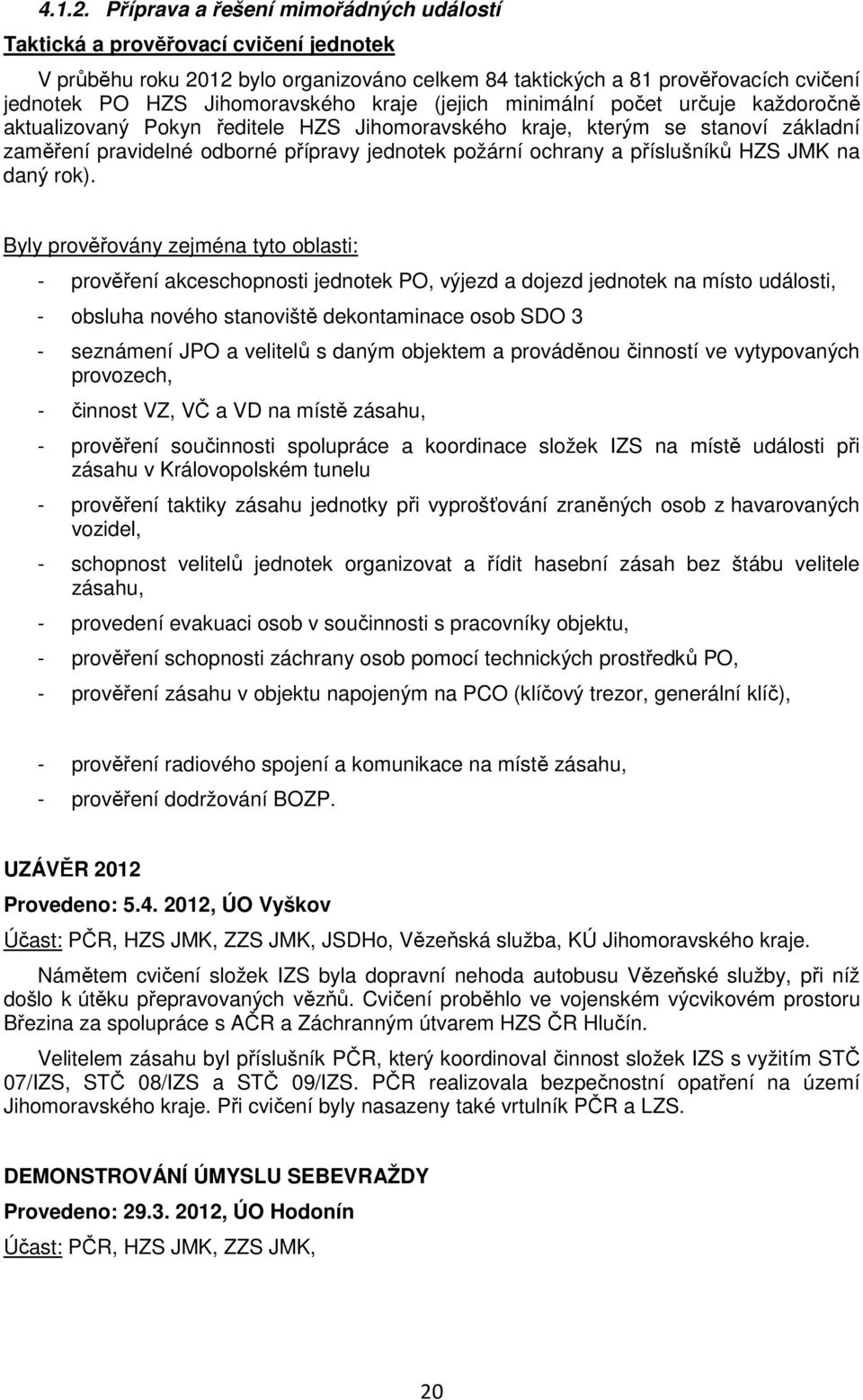 kraje (jejich minimální počet určuje každoročně aktualizovaný Pokyn ředitele HZS Jihomoravského kraje, kterým se stanoví základní zaměření pravidelné odborné přípravy jednotek požární ochrany a