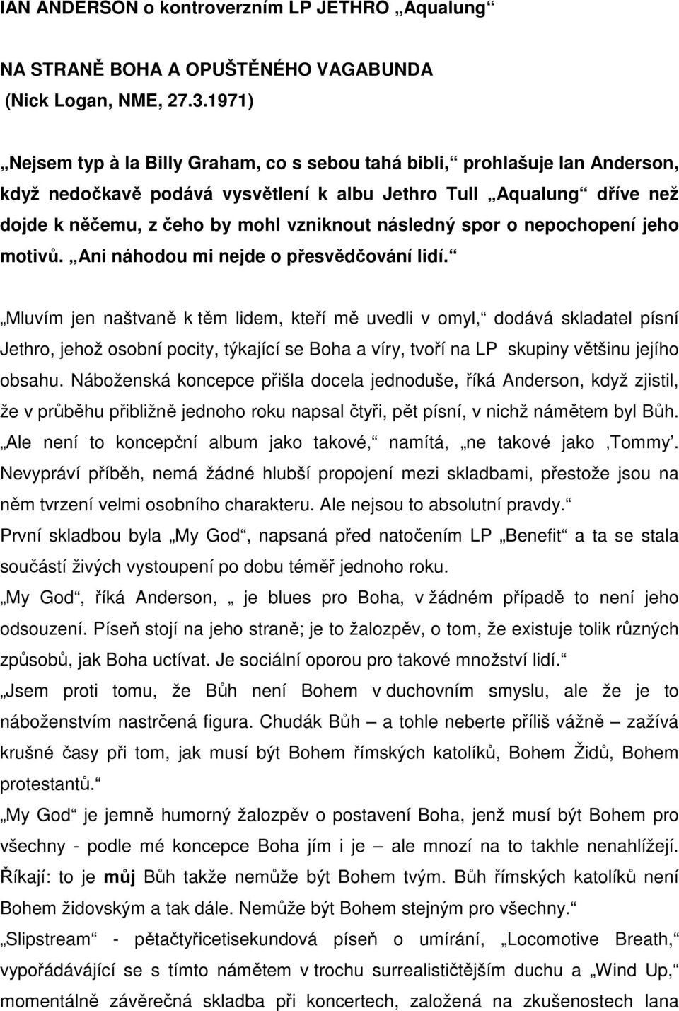 následný spor o nepochopení jeho motivů. Ani náhodou mi nejde o přesvědčování lidí.