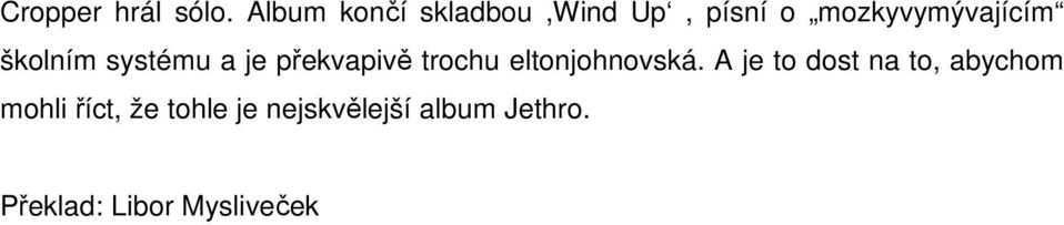 školním systému a je překvapivě trochu eltonjohnovská.