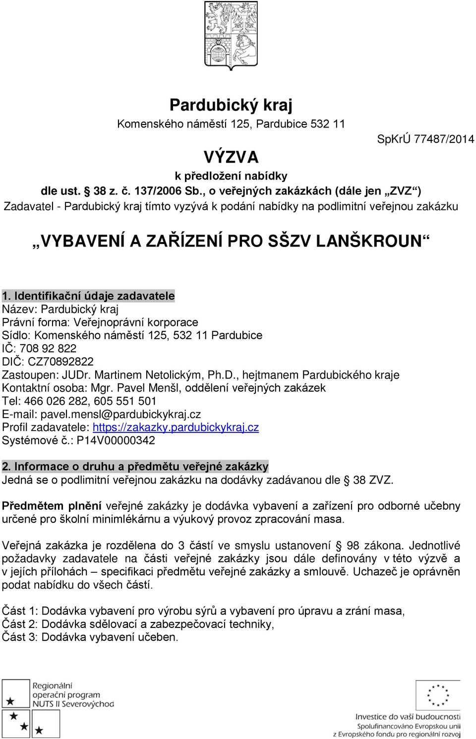 Identifikační údaje zadavatele Název: Pardubický kraj Právní forma: Veřejnoprávní korporace Sídlo: Komenského náměstí 125, 532 11 Pardubice IČ: 708 92 822 DIČ: CZ70892822 Zastoupen: JUDr.