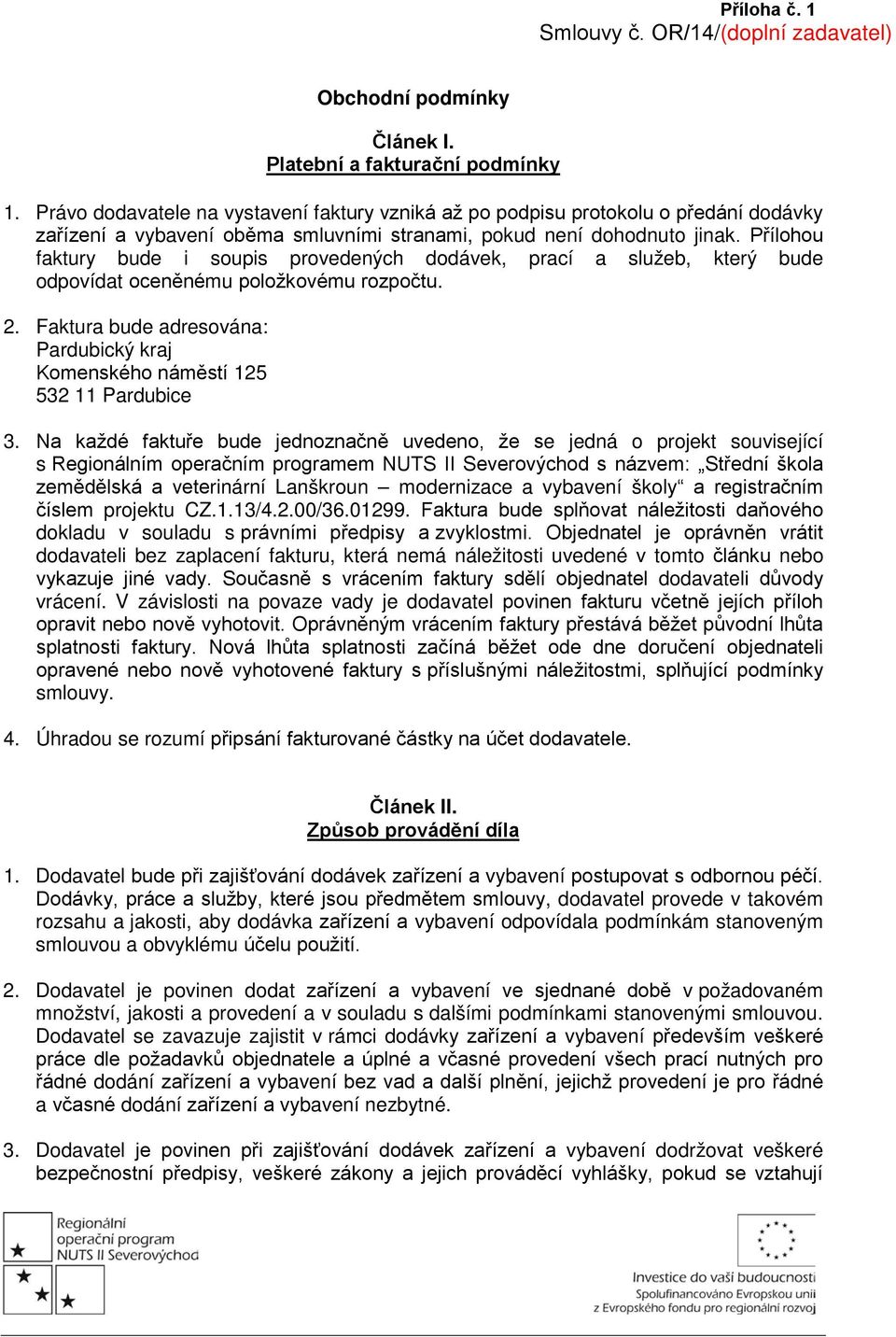 Přílohou faktury bude i soupis provedených dodávek, prací a služeb, který bude odpovídat oceněnému položkovému rozpočtu. 2.